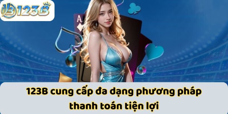 123B cung cấp đa dạng phương pháp thanh toán tiện lợi