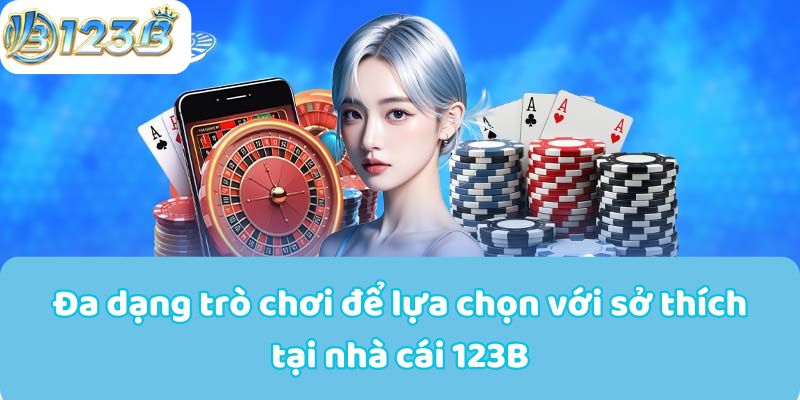 Đa dạng trò chơi để lựa chọn với sở thích tại nhà cái 123B