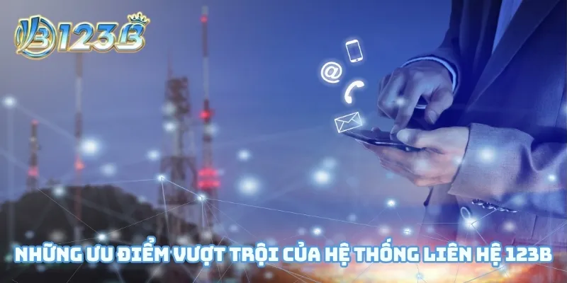 Những ưu điểm vượt trội của hệ thống liên hệ 123B