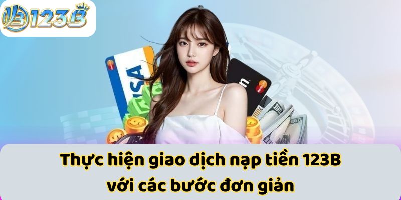 Thực hiện giao dịch nạp tiền 123B với các bước đơn giản